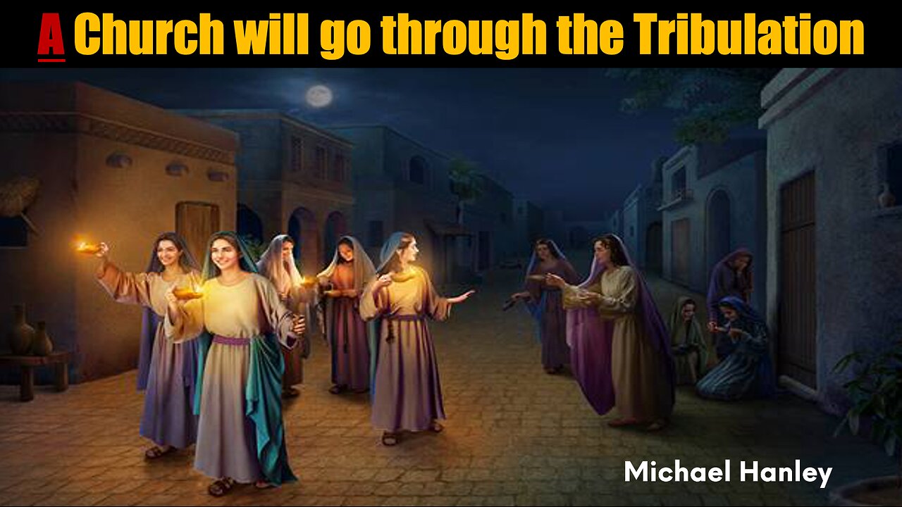 A Church Will Go Through The Tribulation - Michael Hanley - February 25th, 2024