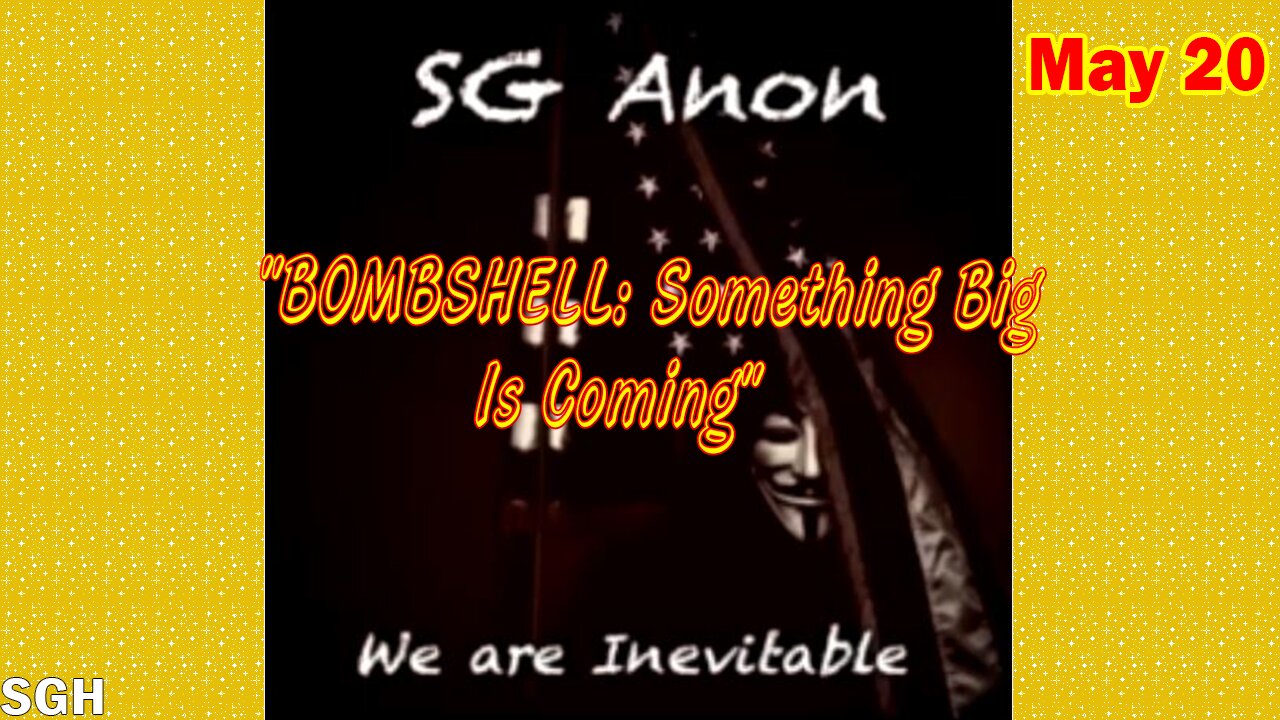 SG Anon Update Today May 20: "BOMBSHELL: Something Big Is Coming"