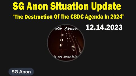 SG Anon Situation Update 12.14.23: "The Destruction Of The CBDC Agenda In 2024"