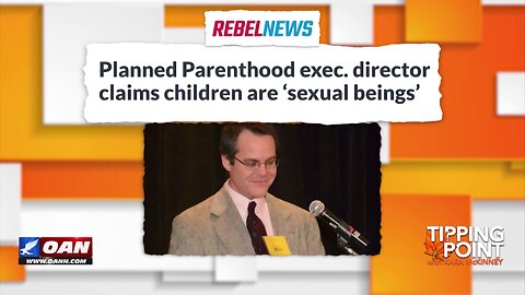 Tipping Point - Planned Parenthood Director Claims Children Are "Sexual Beings"