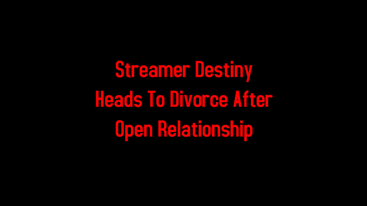 Streamer Destiny Heads To Divorce After Open Relationship