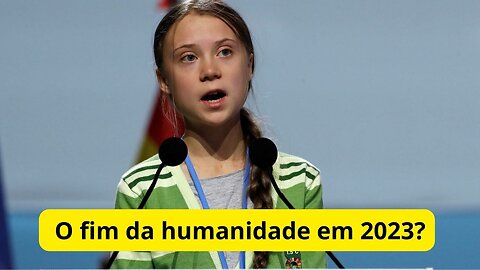 Greta Thunberg: O fim da humanidade em 2023