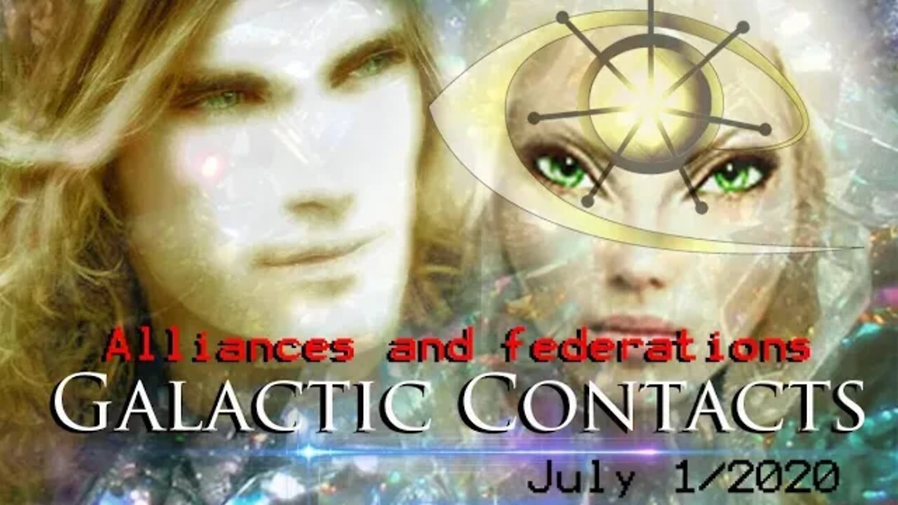 GALACTIC CONTACTS-Jul 1/2020- Ascension / Extraterrestrial Alliances & Federations