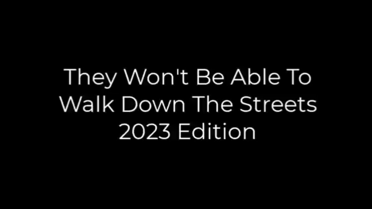 They Won't Be Able to Walk Down The Street 2023 Edition