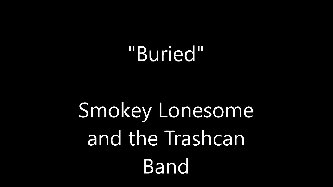 "Buried"- Smokey Lonesome and the Trashcan Band