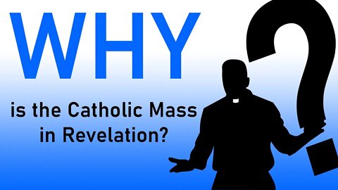 Why Do Catholics Do That?: Why is the Catholic Mass in Revelation?