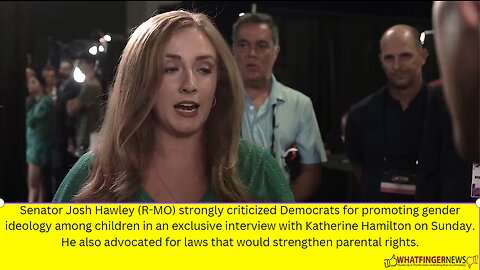 Senator Josh Hawley (R-MO) strongly criticized Democrats for promoting gender ideology