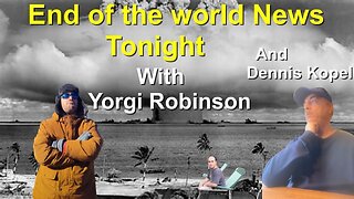 End of the World Tonight / Special News Report wIith Yorgo Robinson