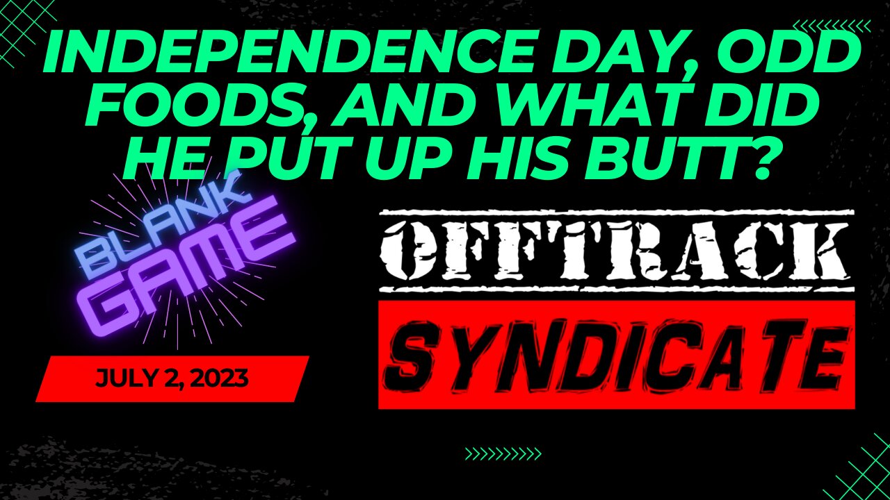 Independence day, Odd Foods, And What Did He Put Up His Butt?