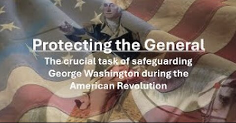 Protecting the General: The task of safeguarding George Washington during the American Revolution.