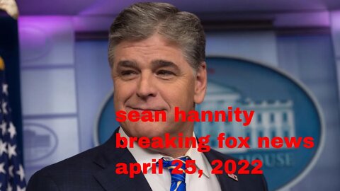 🛑 Sean Hannity 42522 FULL HD BREAKING FOX NEWS Today April 25, 2022