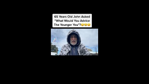 65 Years Old John Asked “What Would You Advice The Younger You”