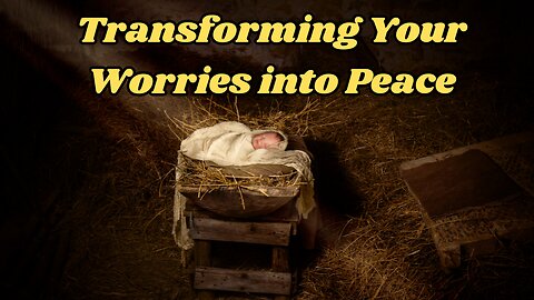 Transforming Your Worries Into Peace