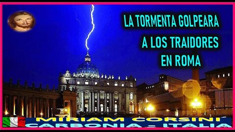 LA TORMENTA GOLPEARA A LOS TRAIDORES EN ROMA - MENSAJE DE JESUCRISTO REY A MIRIAM CORSINI