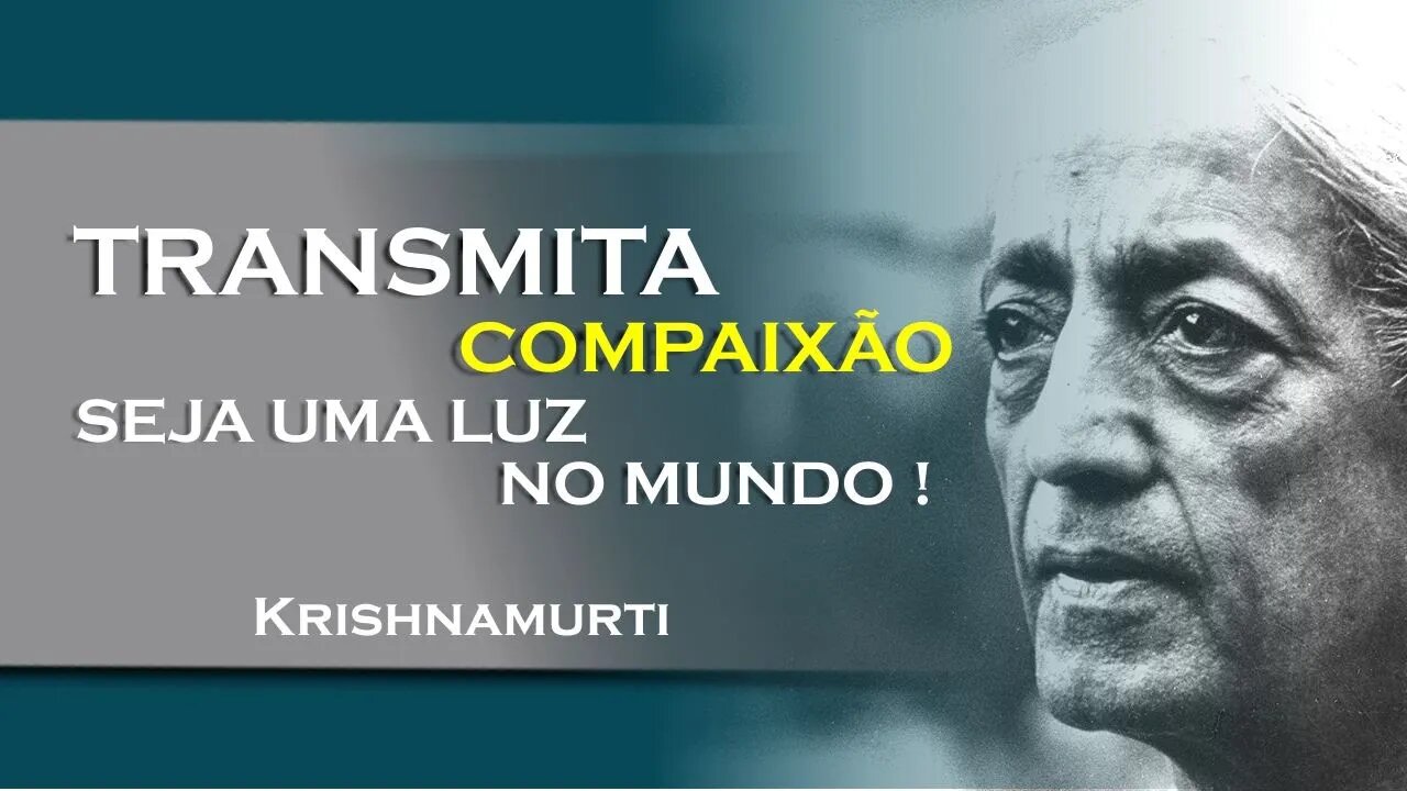 Transmitindo compaixão seja a mudança que você deseja ver!, NOVEMBRO, KRISHNAMURTI