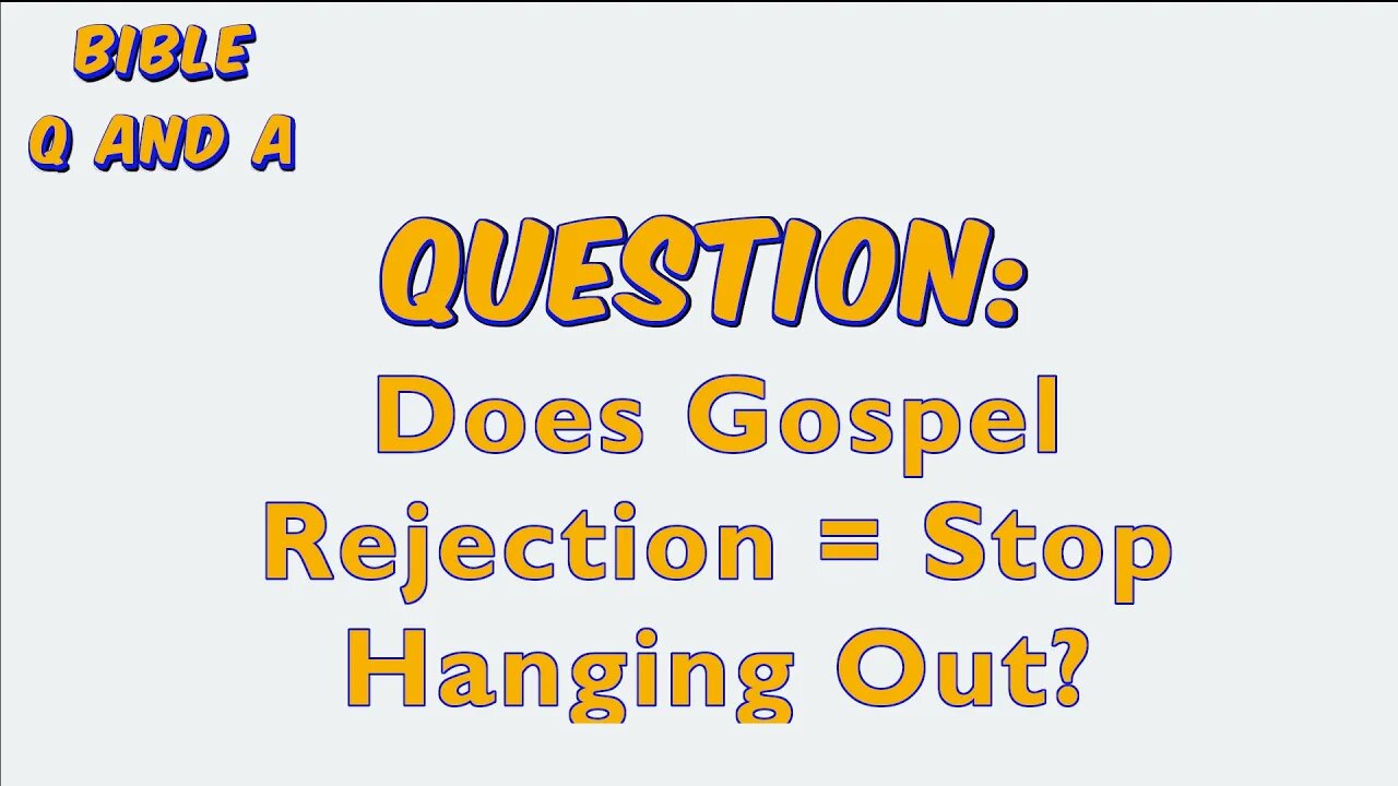 Does Gospel Rejection = Stop Hanging Out?