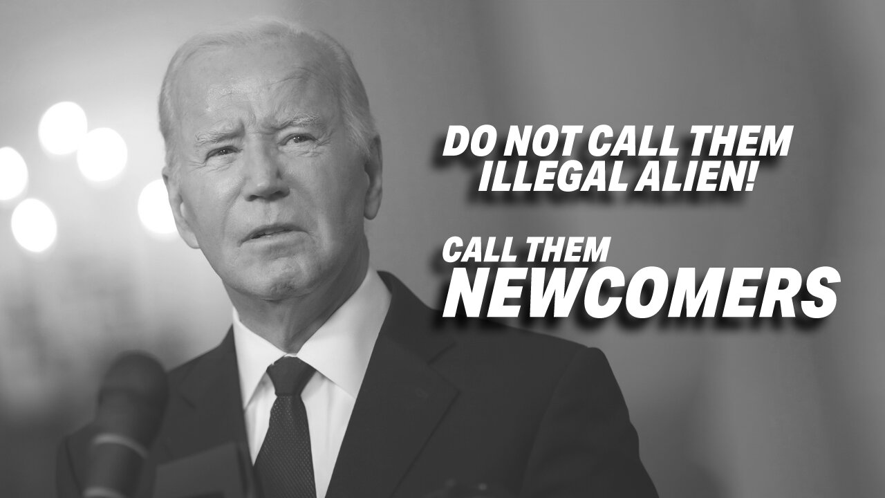 JOE BIDEN'S DIRECTIVE TO CALL ILLEGAL ALIENS AS "NEWCOMERS"