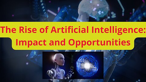 The Rise of Artificial Intelligence: Impact and Opportunities