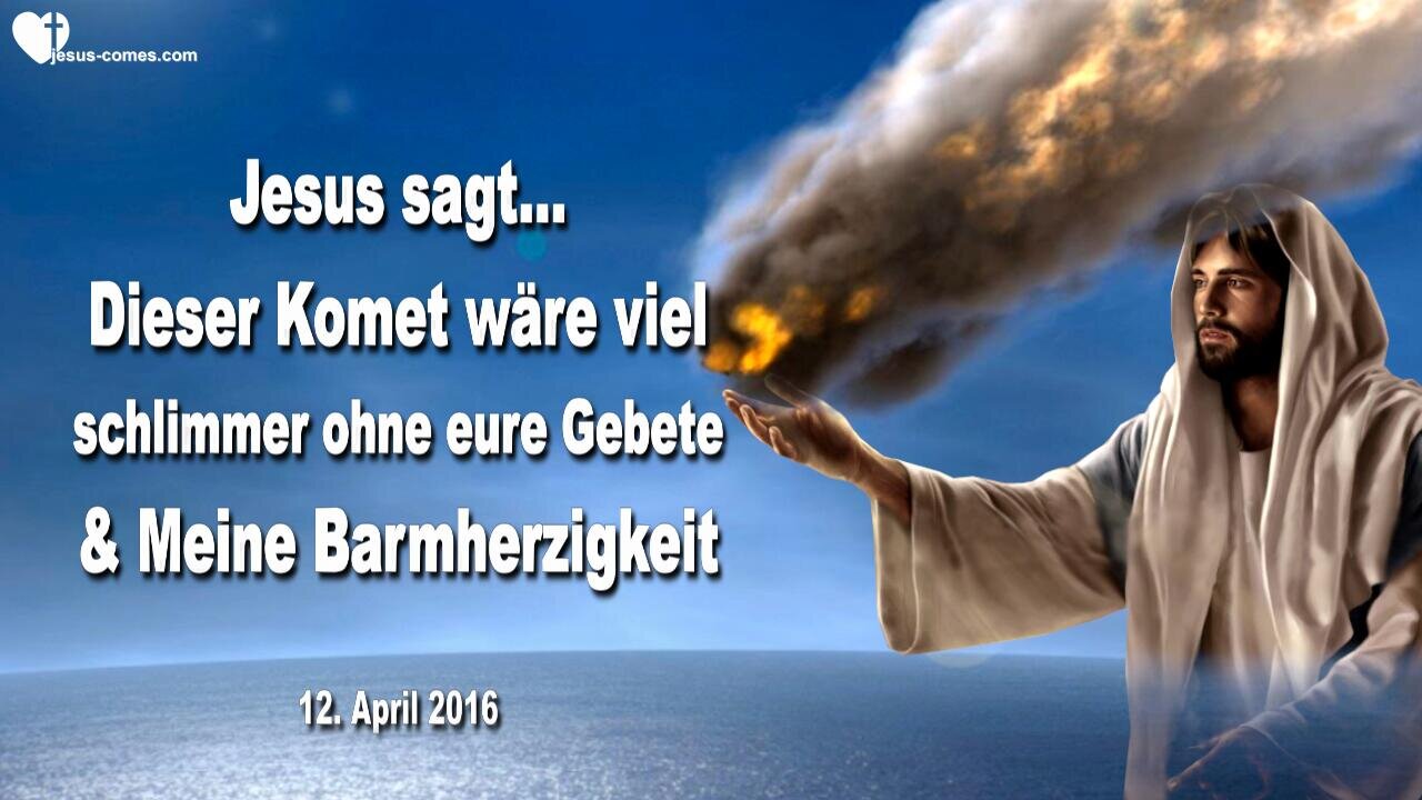 12.04.2016 ❤️ Jesus sagt... Dieser Komet wäre viel schlimmer ohne eure Gebete und Meine Barmherzigkeit