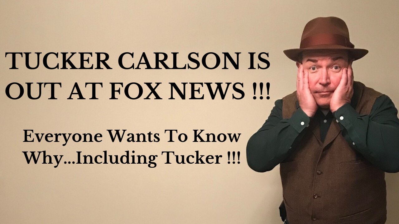 TUCKER CARLSON IS OUT AT FOX NEWS !!! Everyone Wants To Know Why...Including Tucker !!!