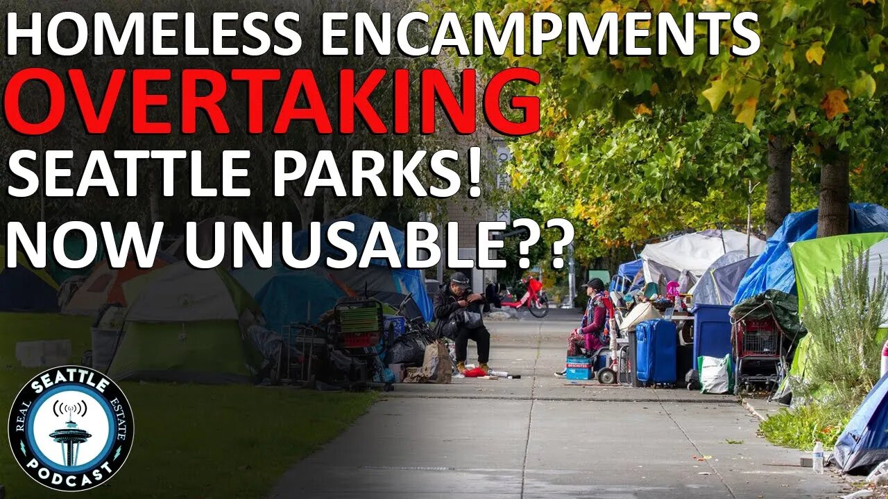 Homeless Encampments Explode In Seattle Parks - Oversight Defunded I Seattle Real Estate Podcast