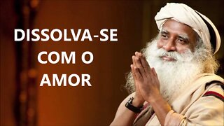 UTILIZE O AMOR PARA SE DISSOLVER, SADHGURU, DUBLADO