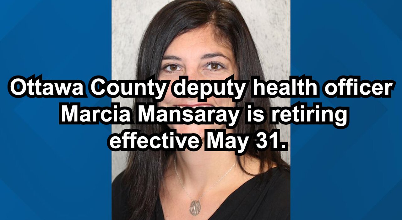 Ottawa County deputy health officer Marcia Mansaray is retiring effective May 31.