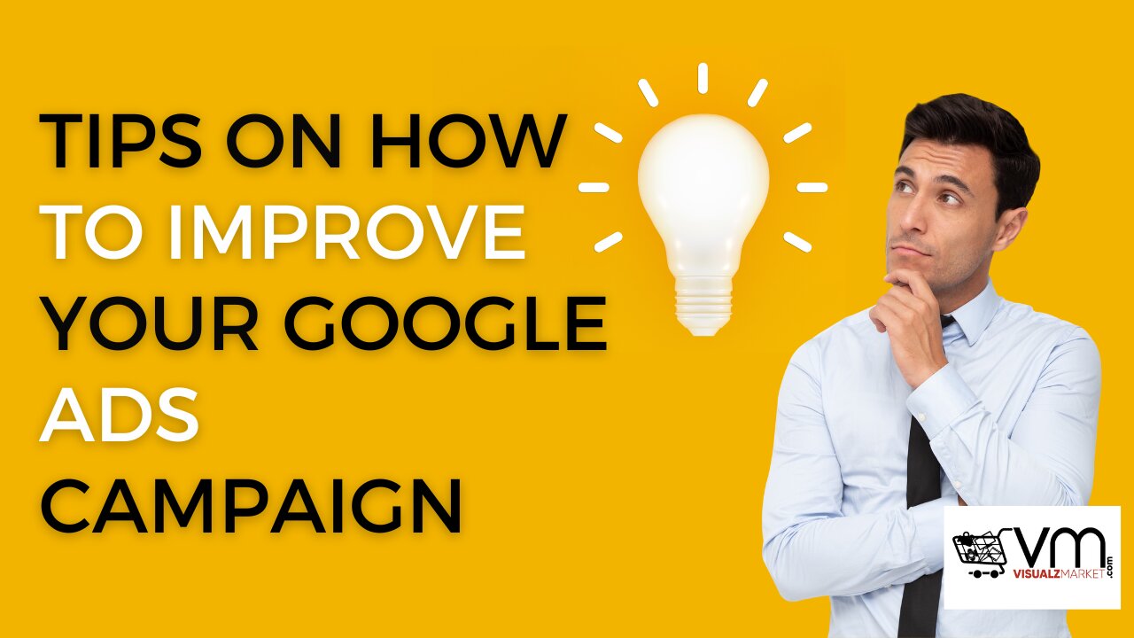 Tips On How To Improve Your Google Ads Campaign
