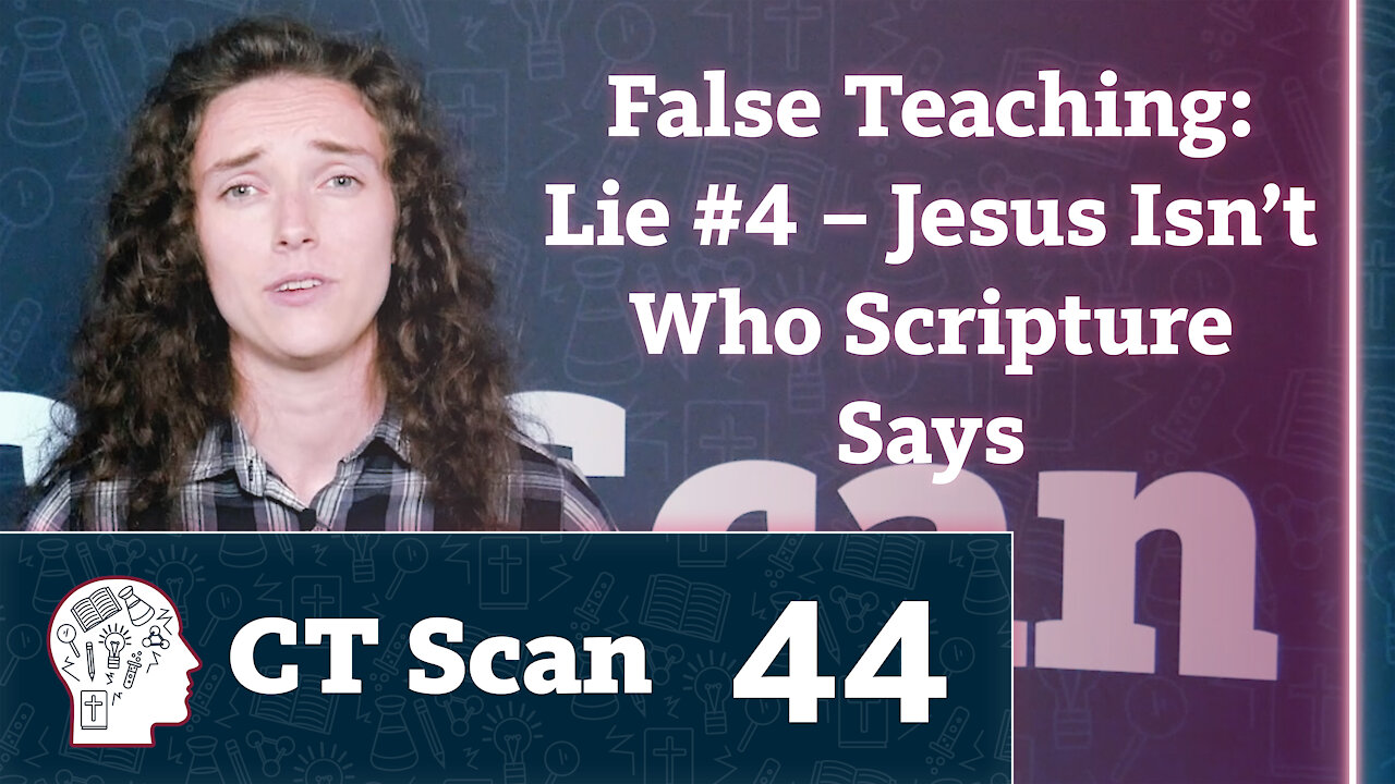 False Teaching: Lie 4 – Jesus Isn’t Who Scripture Says (CT Scan, Episode 44)