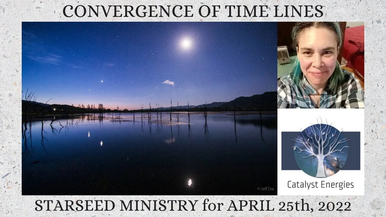 CONVERGENCE OF TIME LINES - Starseed Ministry for April 25th, 2022