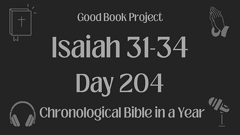 Chronological Bible in a Year 2023 - July 23, Day 204 - Isaiah 31-34