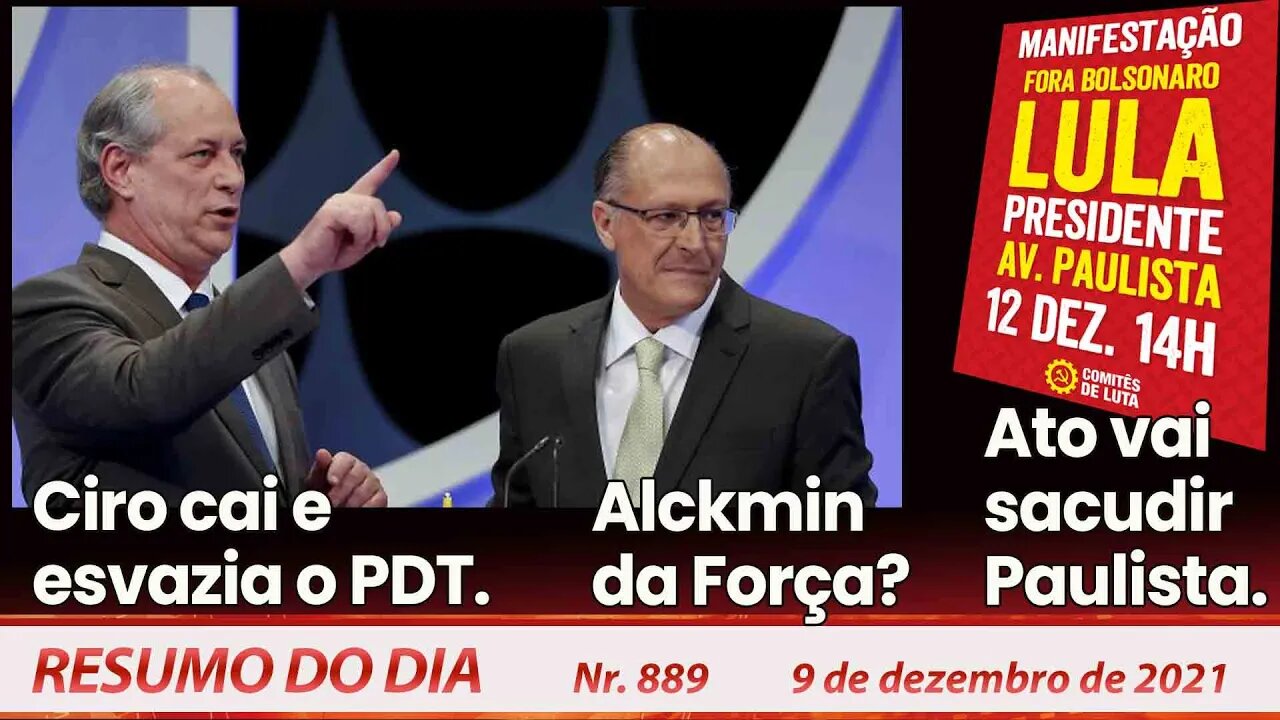 Ciro cai e esvazia o PDT. Alckmin da Força? Ato vai sacudir Paulista - Resumo do Dia nº889 - 9/12/21