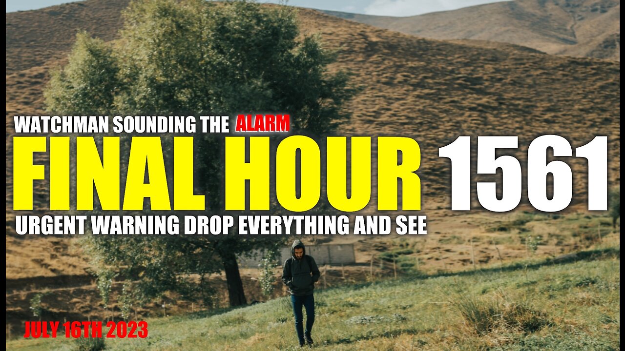 FINAL HOUR 1561 - URGENT WARNING DROP EVERYTHING AND SEE - WATCHMAN SOUNDING THE ALARM