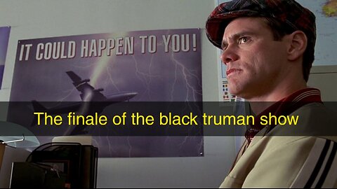 The finale of the black truman show