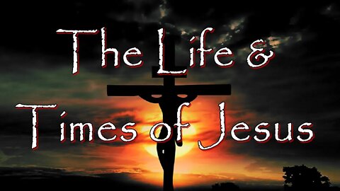 The Life and Times of Jesus