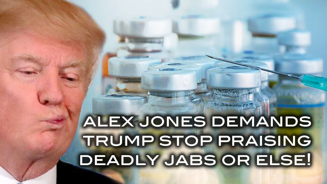 Alex Jones Demands Trump Stop Praising Deadly Jabs OR ELSE!