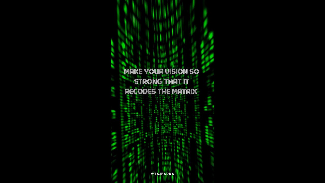 Make your vision so strong that it recodes the Matrix