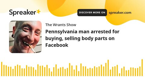 Pennsylvania man arrested for buying, selling body parts on Facebook