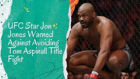 UFC Star Jon Jones Warned Against Avoiding Tom Aspinall Title Fight