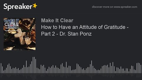 How to Have an Attitude of Gratitude - Part 2 - Dr. Stan Ponz