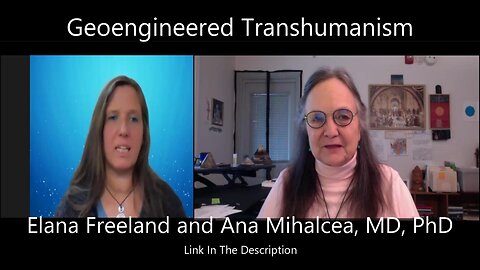 Geoengineered Transhumanism - Elana Freeland and Ana Mihalcea, MD, PhD