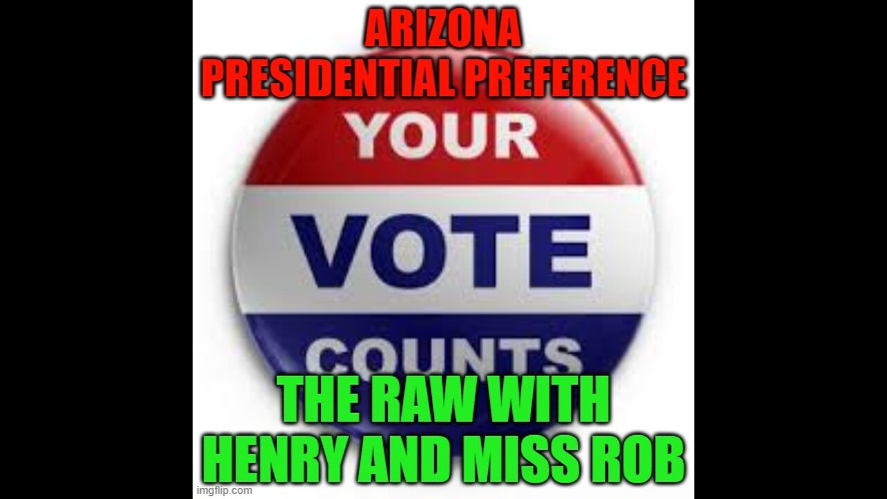 Arizona Presidential Preference – The RAW with Henry and Miss Rob