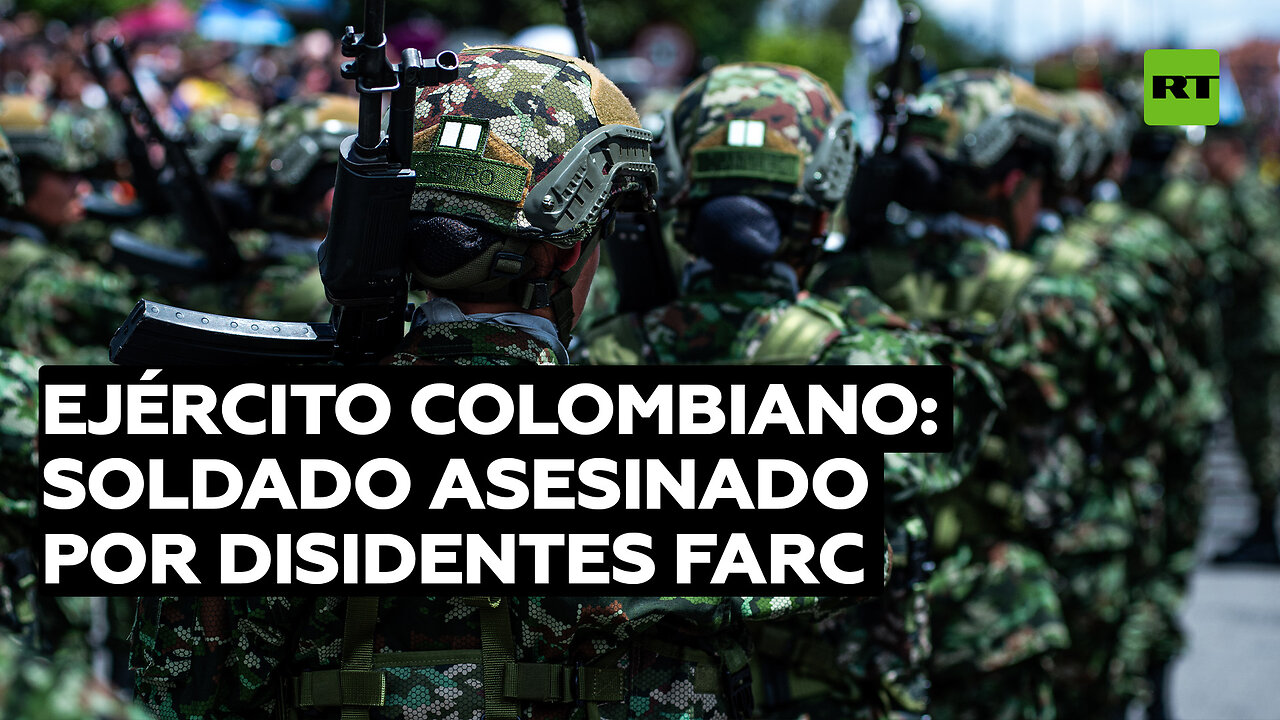 El Ejército de Colombia confirma el asesinato de un soldado por disidentes de las FARC