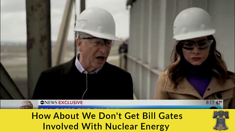 How About We Don't Get Bill Gates Involved With Nuclear Energy