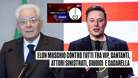 ELON MUSCHIO CONTRO TUTTI TRA VIP, CANTANTI, ATTORI SINISTRATI, GIUDICI E CACARELLA