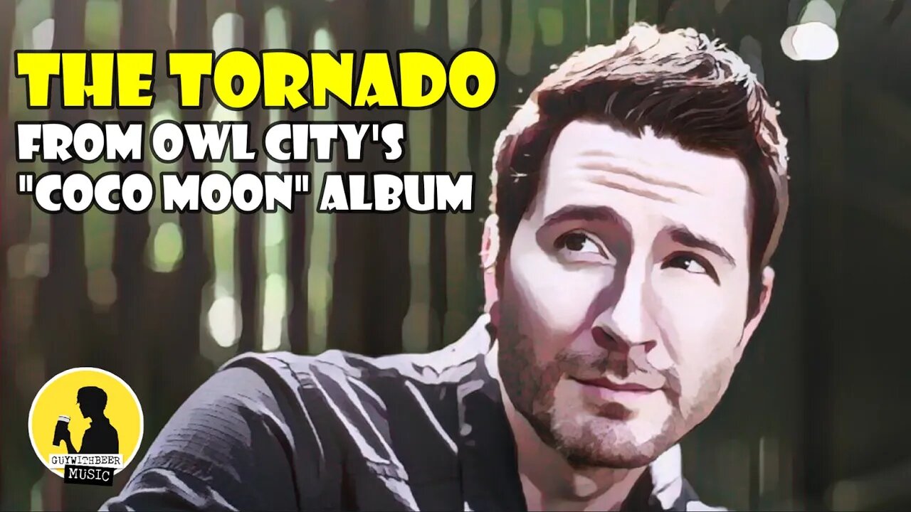 THE TORNADO, FROM OWL CITY'S "COCO MOON" ALBUM