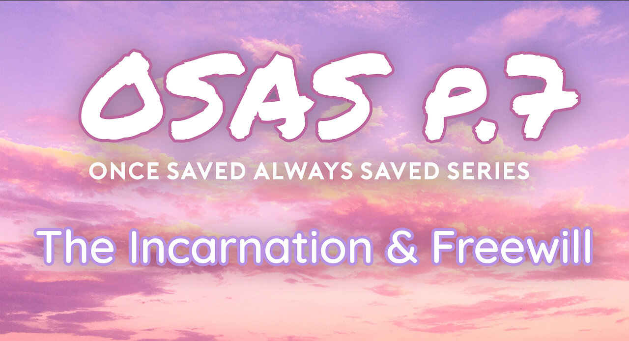 Once Saved Always Saved (OSAS) P.7 - The Incarnation of Jesus & Freewill