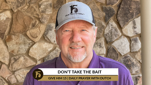 Don’t Take the Bait | Give Him 15: Daily Prayer with Dutch | March 30, 2022