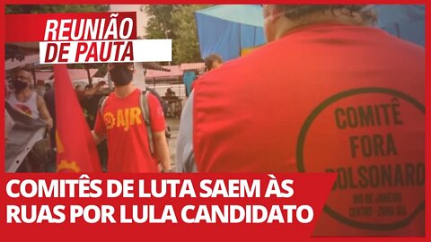 Comitês de Luta saem às ruas por Lula Candidato - Reunião de Pauta nº 671 - 22/02/21