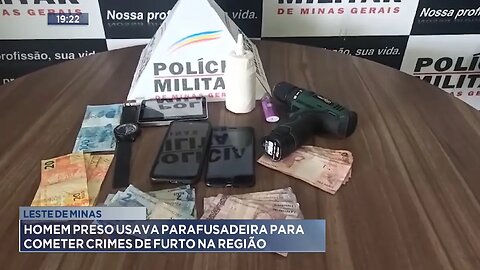 Leste de Minas: Homem Preso Usava Parafusadeira para Cometer Crimes de Furto na Região.